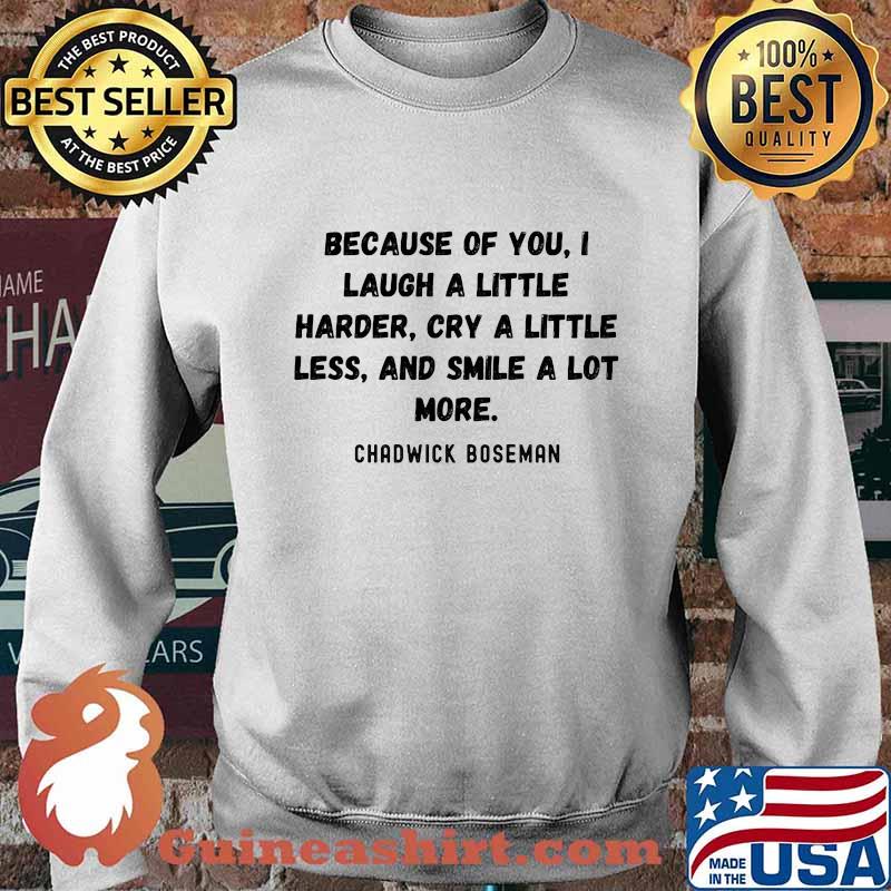 Because of you i laugh a little harder cry a little less and smile a lot more rip chadwick s Sweater