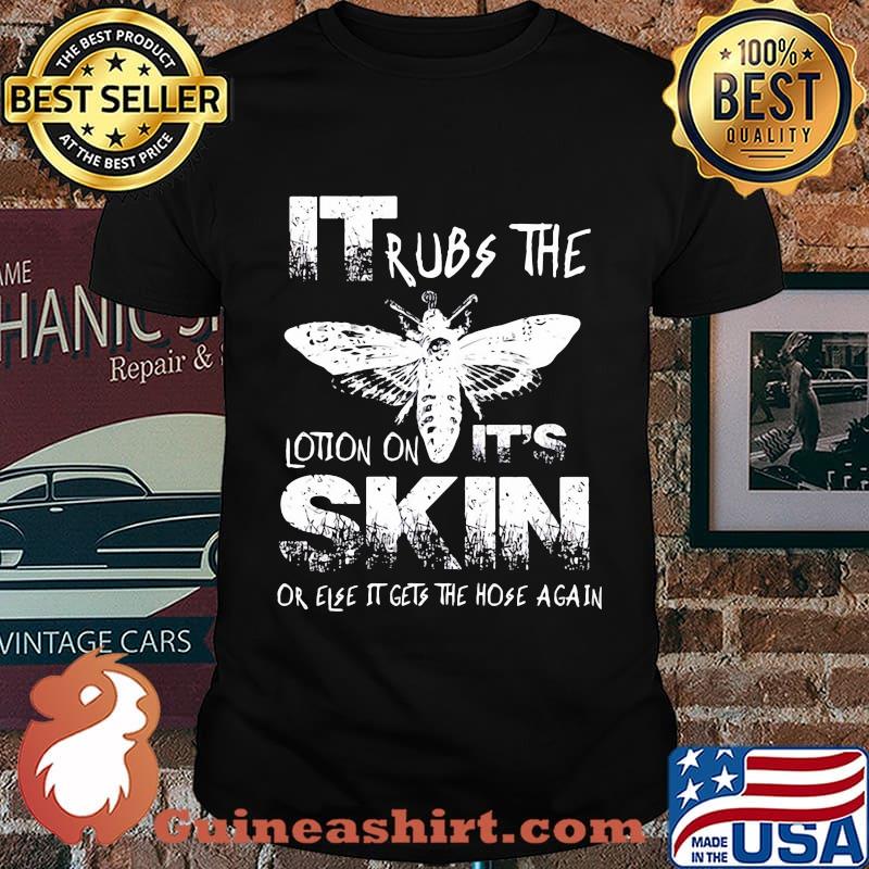 Bee it rubs the lotion on it's skin or else it gets the hose again shirt