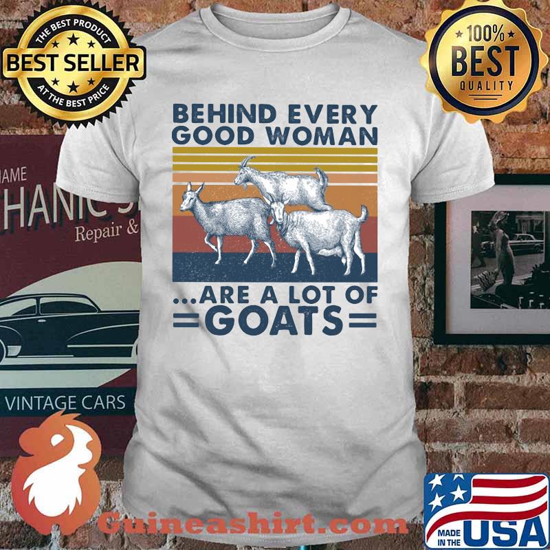 BEHIND EVERY GOOD WOMAN ARE A LOT OF GOATS VINTAGE RETRO SHIRT