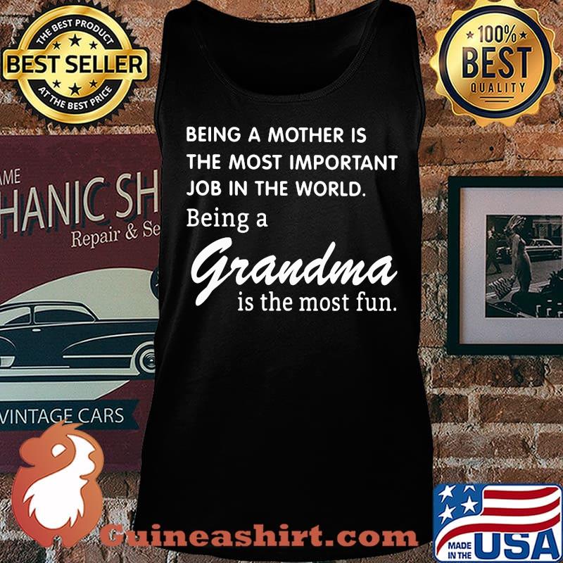BEING A MOTHER IS THE MOST IMPORTANT JOB IN THE WORLD BEING A GRANDMA IS THE MOST FUN SHIRT Tank top