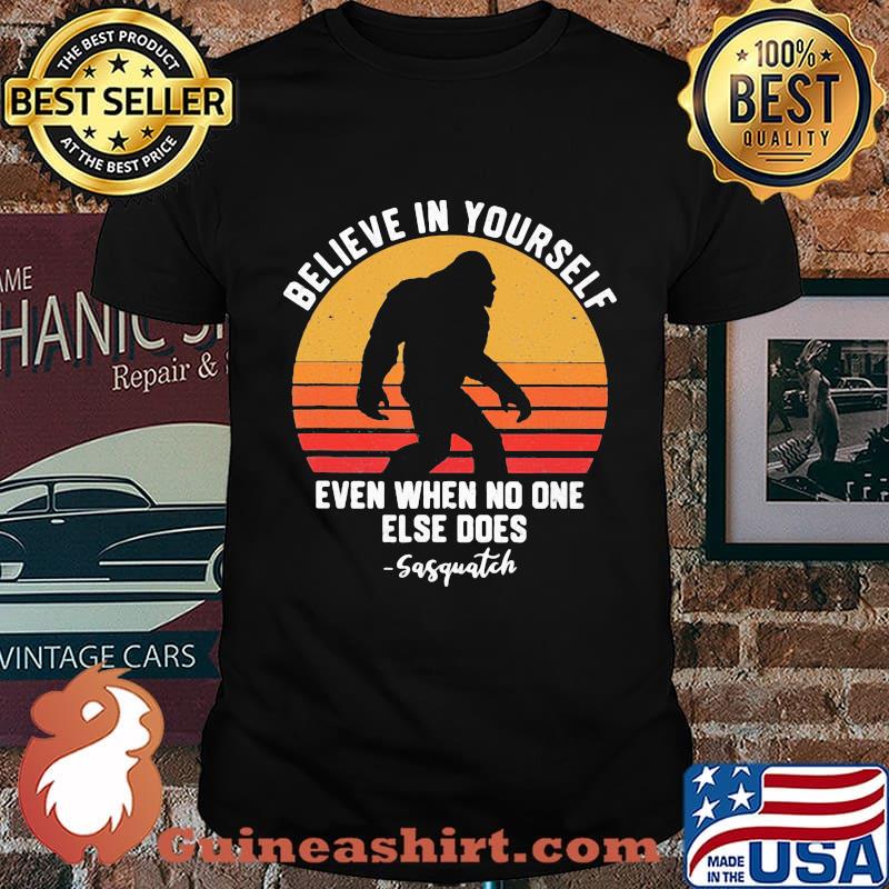 Bigfoot believe in yourself even when no one else does sasquatch vintage retro white shirt