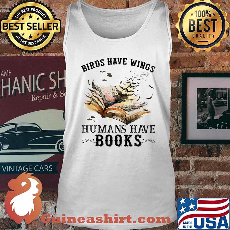 Birds have wings humans have books white s Tank top