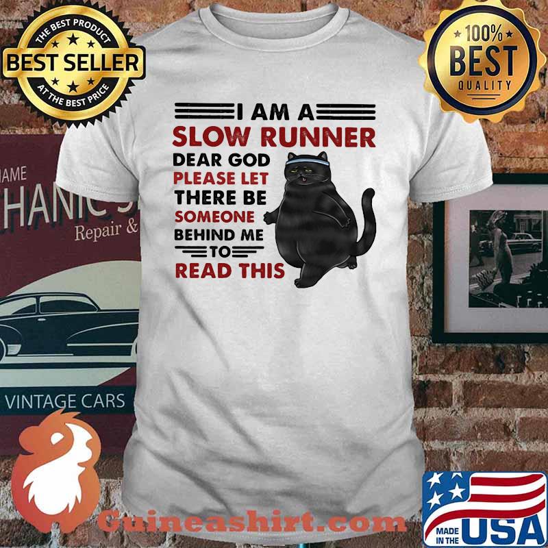 Black cat I am a slow runner dear god please let there be someone behind me to read this shirt