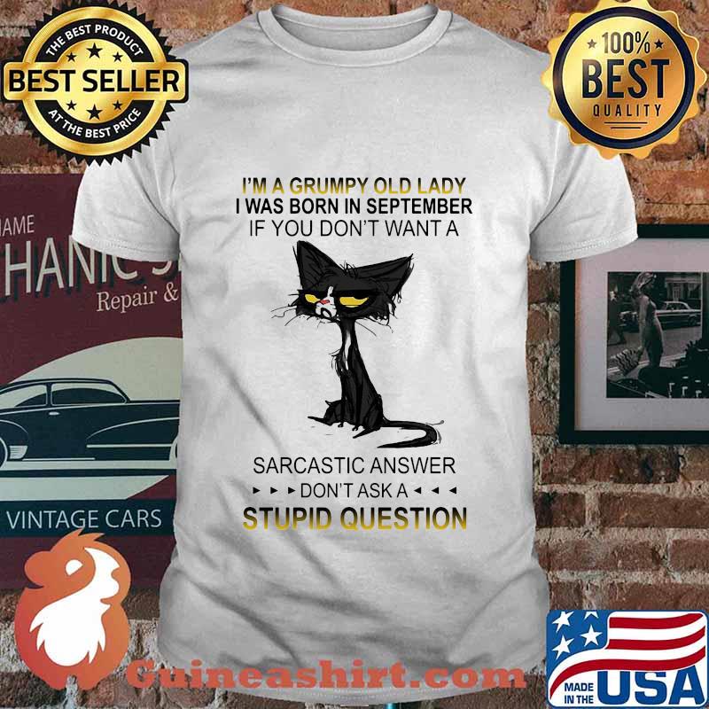 Black cat i'm a grumpy old lady i was born in september if you don't want a sarcastic answer don't ask a stupid question shirt