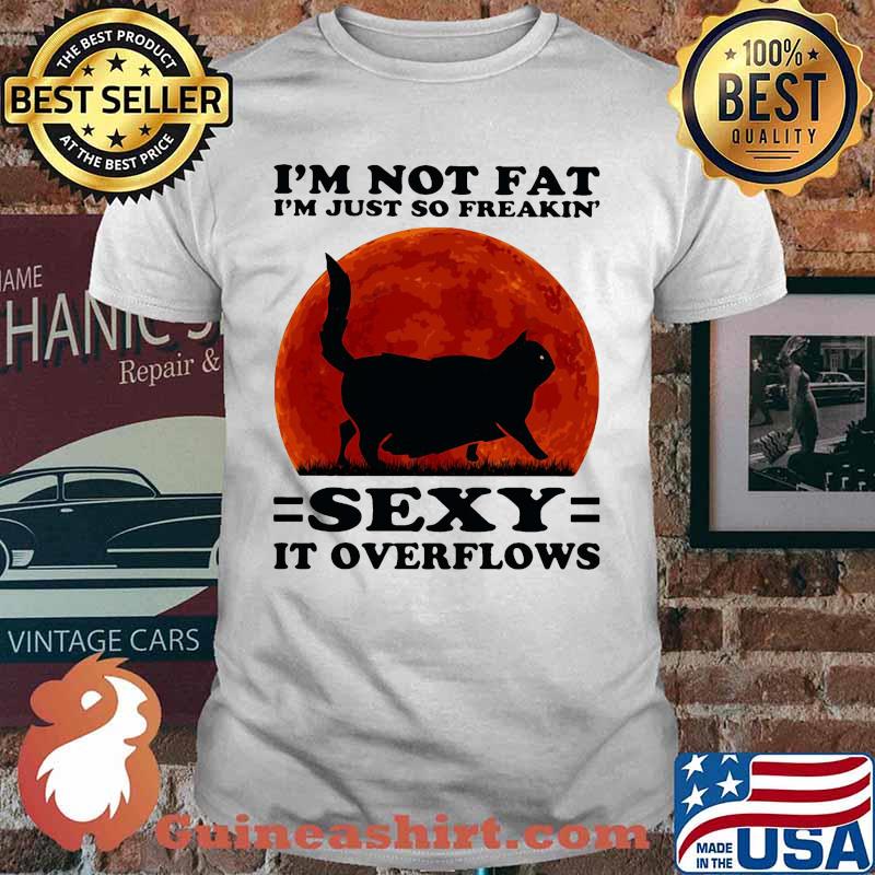 Black Cat I'm not fat I'm just so freakin' sexy it overflows sunset shirt