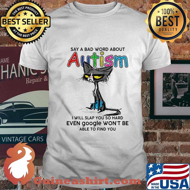 Black cat say a bad word about autism i will slap you so hard even google won't be able to find you shirt
