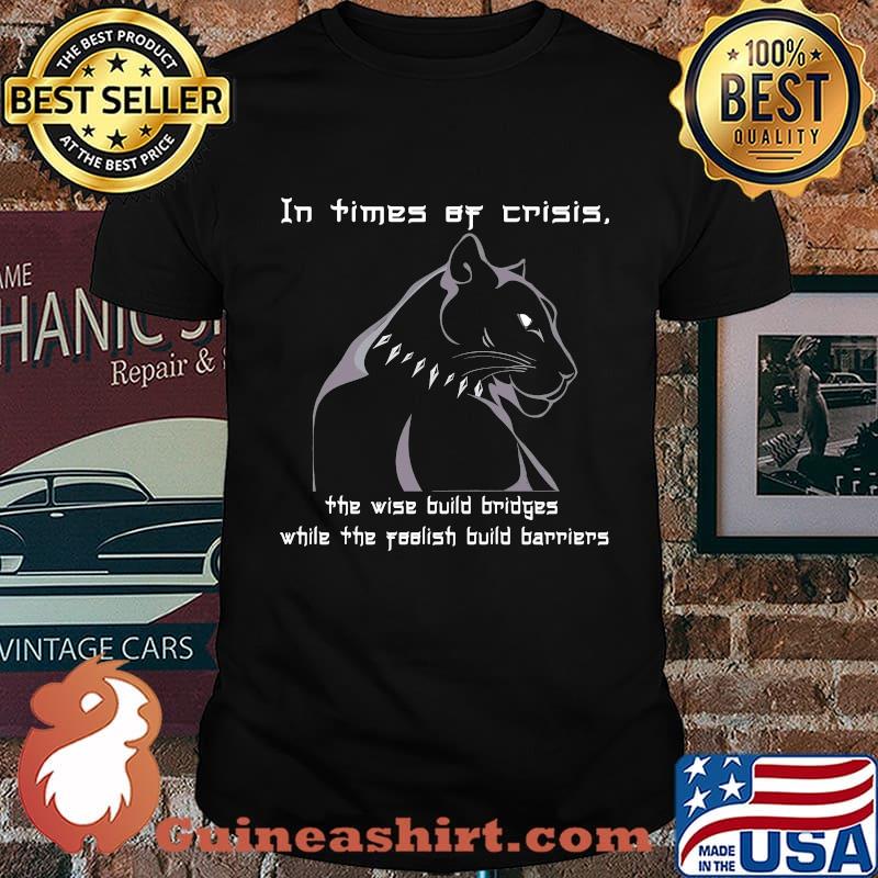Black panther rip chadwick boseman in times of crisis the wise build bridges while the foolish build barriers shirt