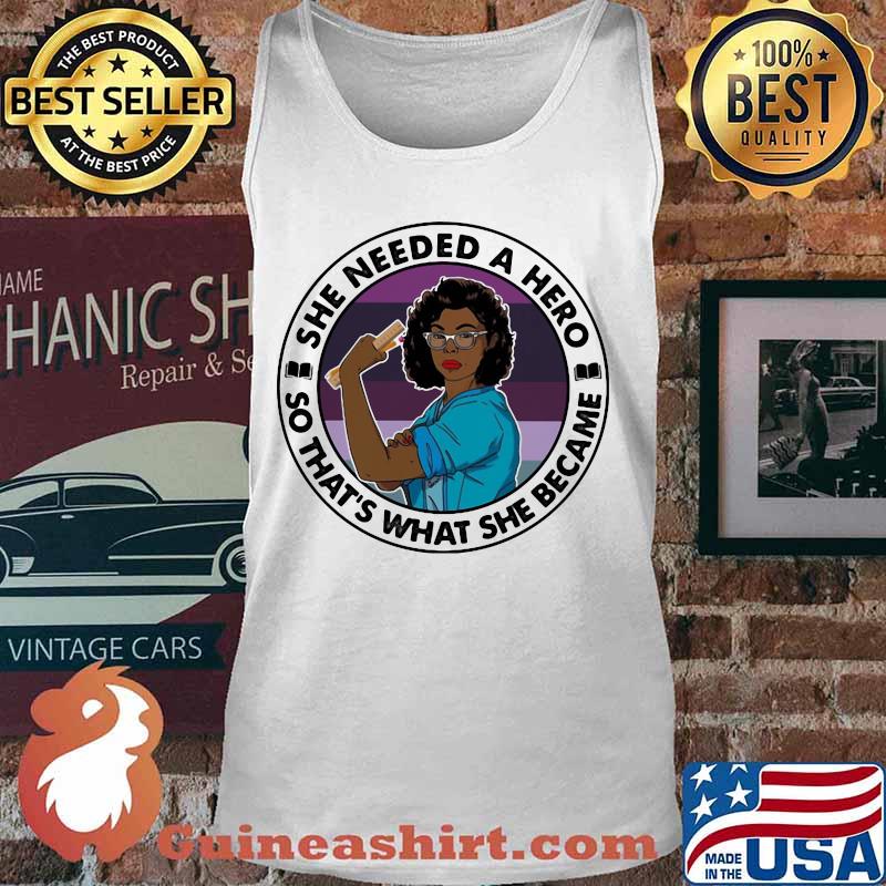 Black woman she needed a hero so that's what she became s Tank top
