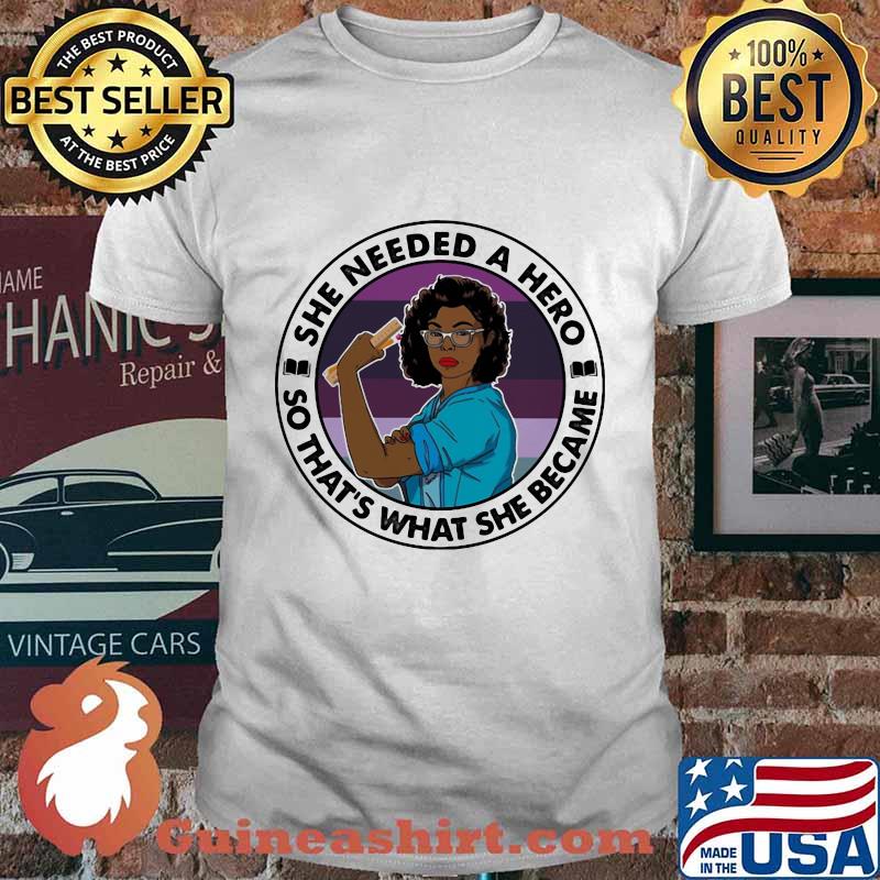 Black woman she needed a hero so that's what she became shirt