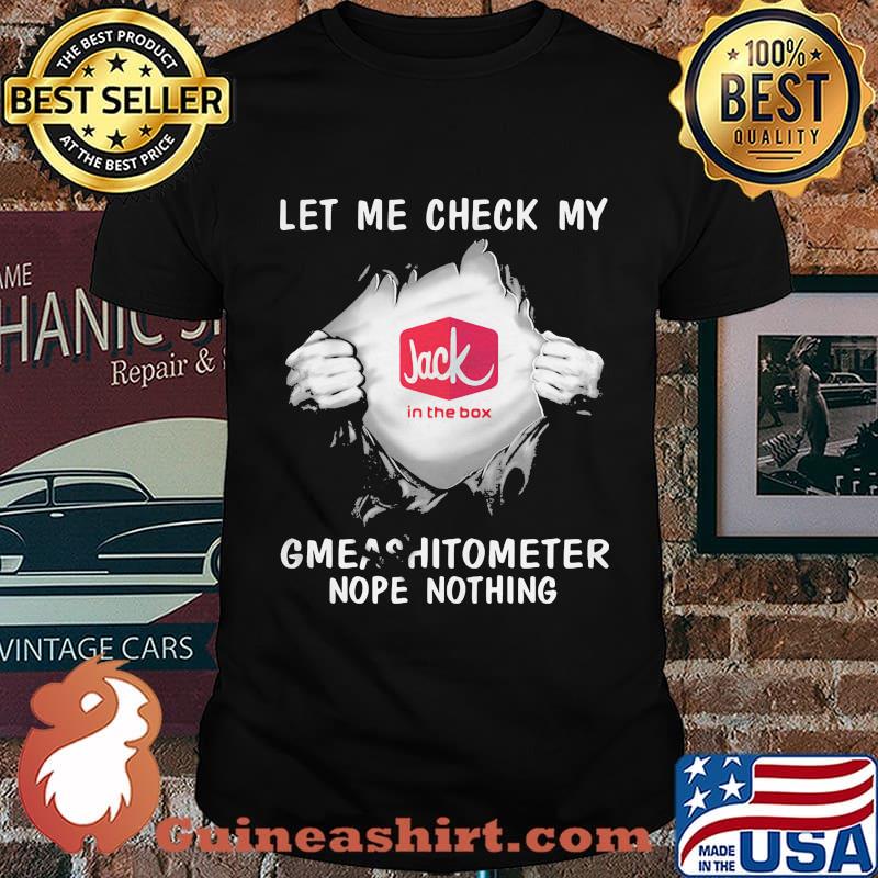 Blood insides jack in the box let me check my gmeashitometer nope nothing shirt