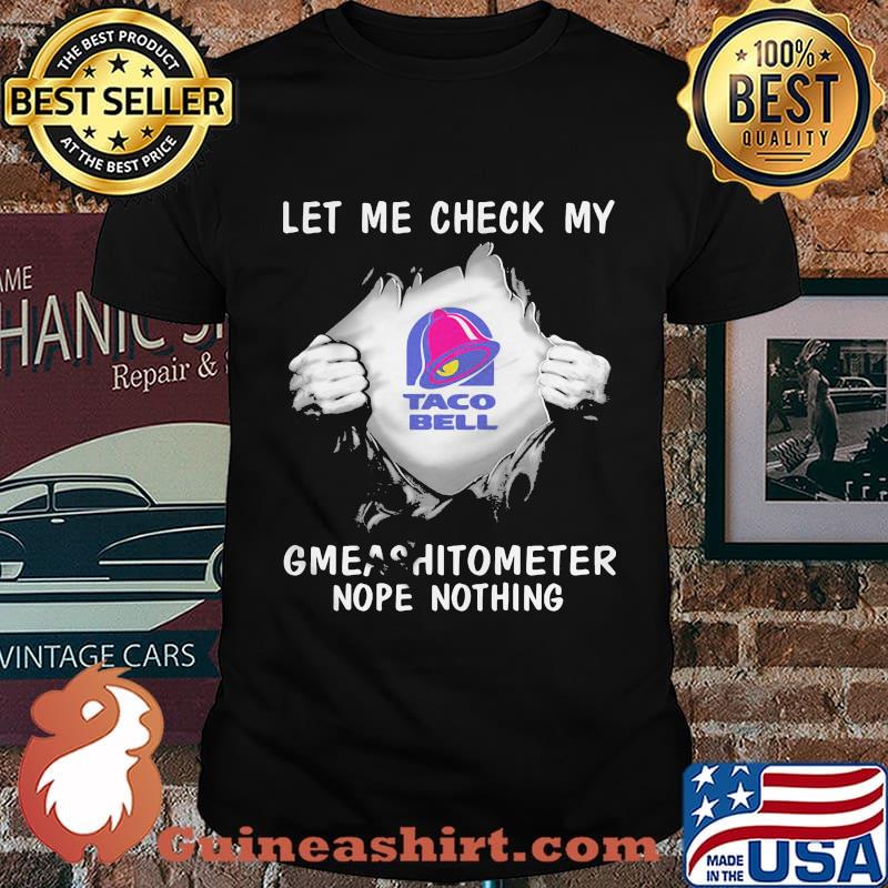 Blood insides taco bell let me check my gmeashitometer nope nothing shirt
