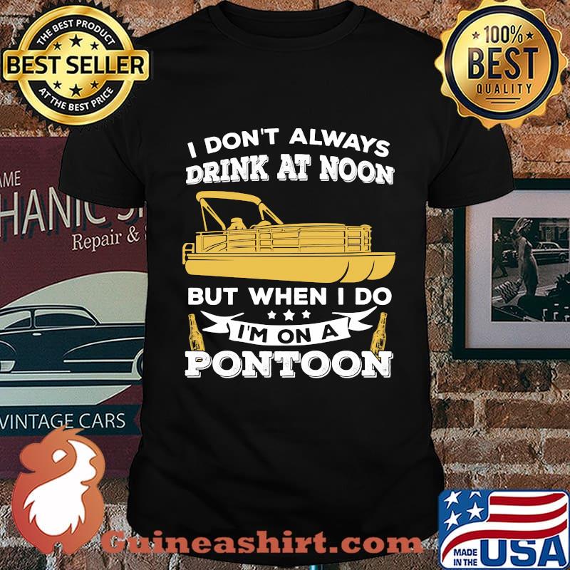 Boat i don't always drink at noon but when i do i'm on a pontoon stars shirt