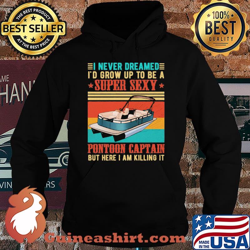 Boat i never dreamed i'd grow up to be a super sexy pontoon captain but here i am killing it vintage retro s Hoodie