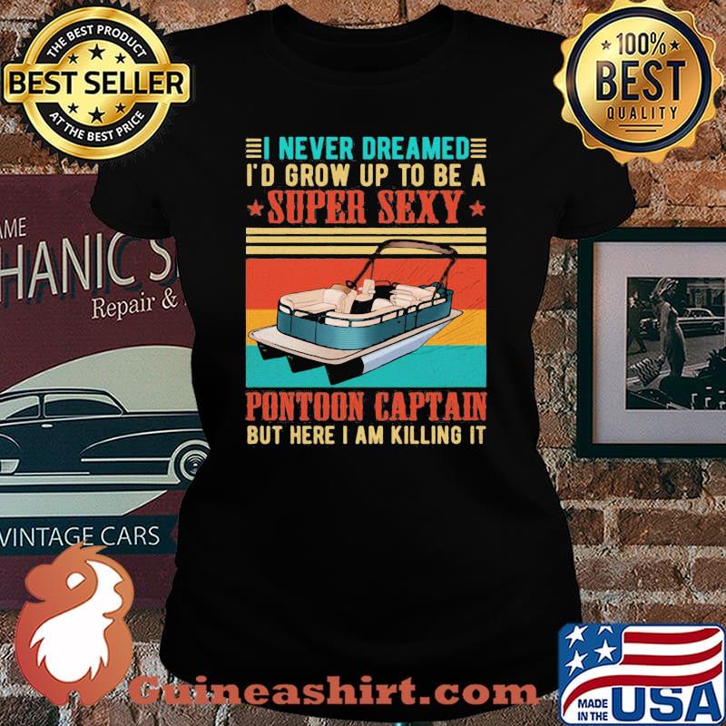 Boat i never dreamed i'd grow up to be a super sexy pontoon captain but here i am killing it vintage retro s Laides tee