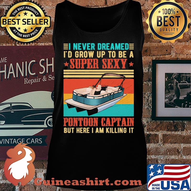 Boat i never dreamed i'd grow up to be a super sexy pontoon captain but here i am killing it vintage retro s Tank top