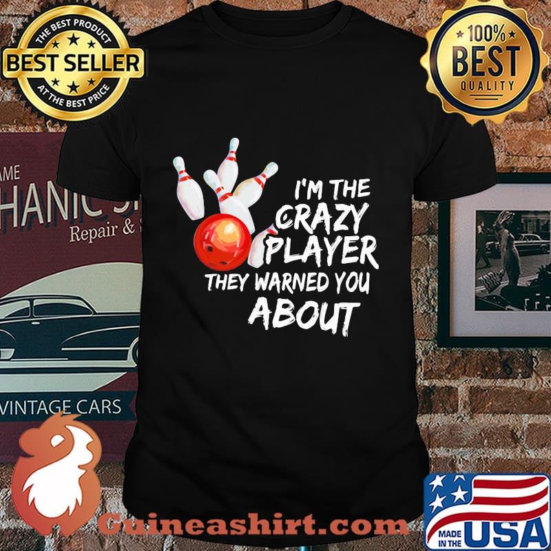 Bowling I'm the crazy player they warned you about shirt