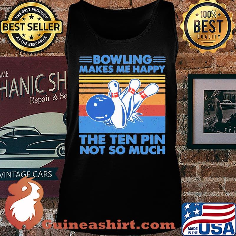 Bowling makes me happy the ten pin not so much vintage retro s Tank top