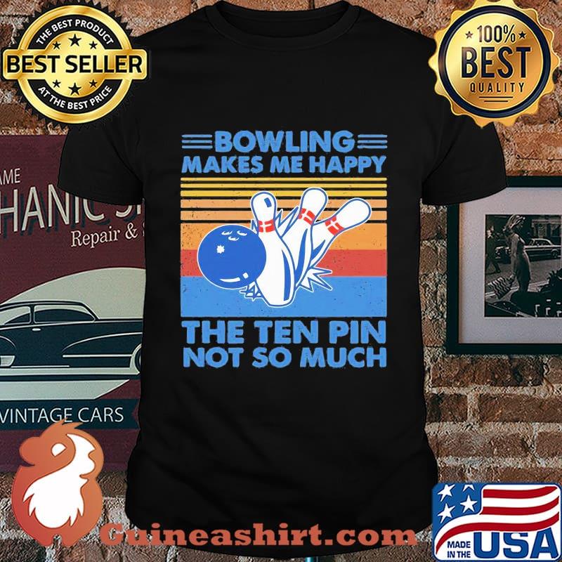 Bowling makes me happy the ten pin not so much vintage retro shirt