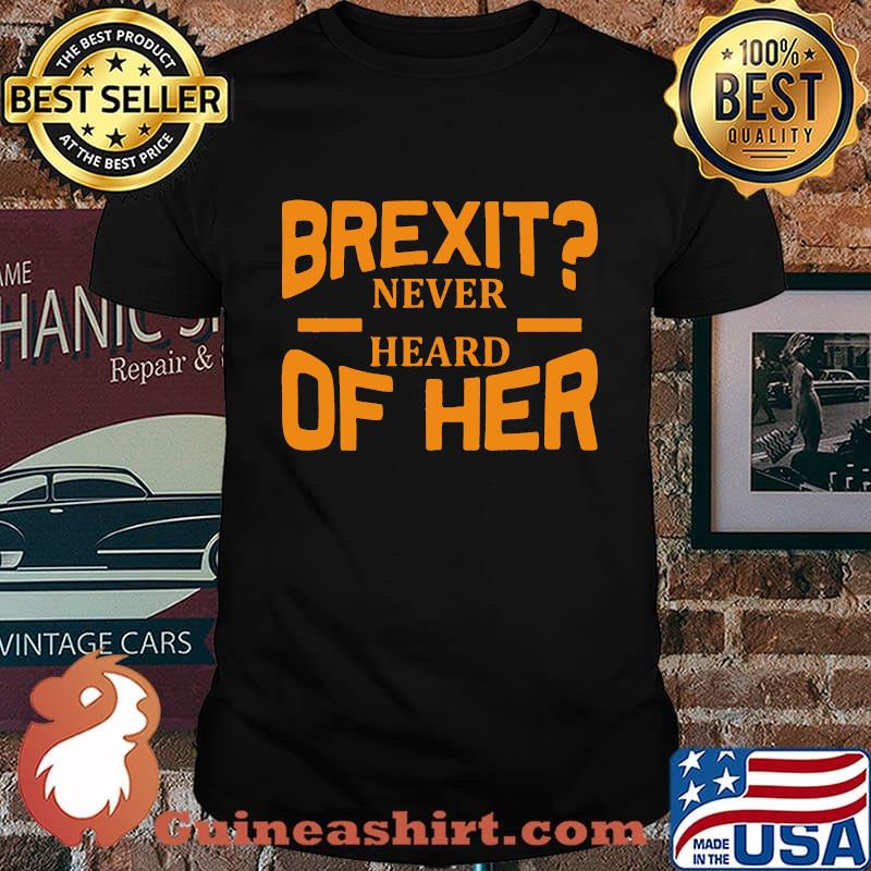 Brexit never heard of her shirt