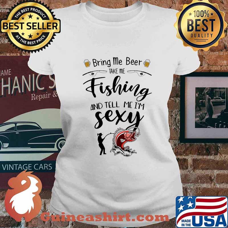 Bring me beer take me fishing and tell me i'm sexy s Ladies tee