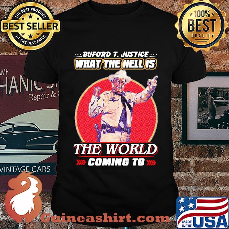 Buford t. justice what the hell is the world coming to shirt