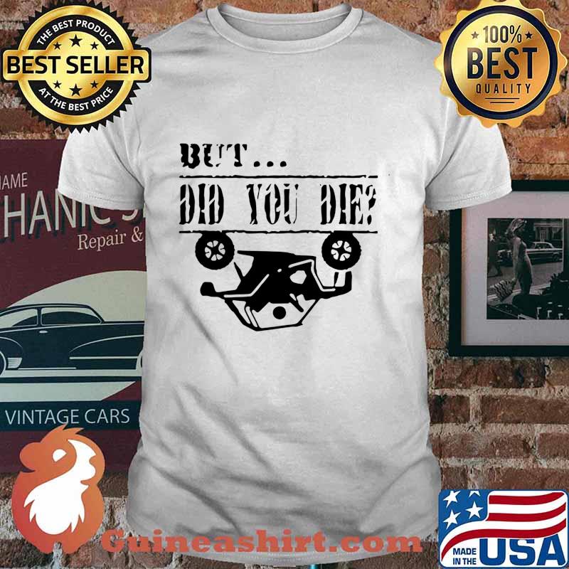 But did you die traffic accidents shirt