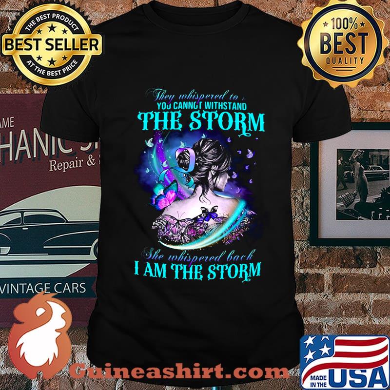 Butterflies they whispered to you cannot withstand the storm she whispered back i am the storm shirt