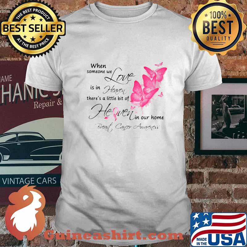 Butterflies when someone we love is in heaven there's a little bit of heaven in our home breast cancer awareness shirt