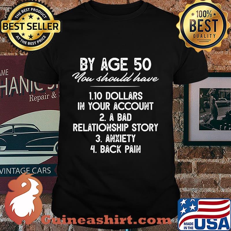 By age 50 you should have 10 dollars in your account a bad relationship story anxiety back pain 2020 shirt