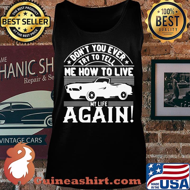 Car don't you ever try to tell me how to live my life again s Tank top