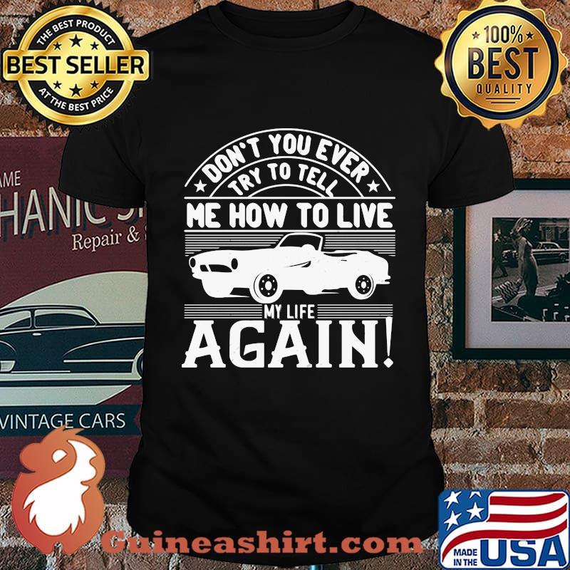 Car don't you ever try to tell me how to live my life again shirt