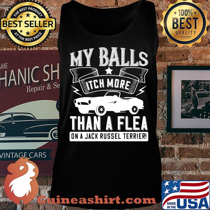 Car my balls itch more than a flea on a jack russell terrier s Tank top