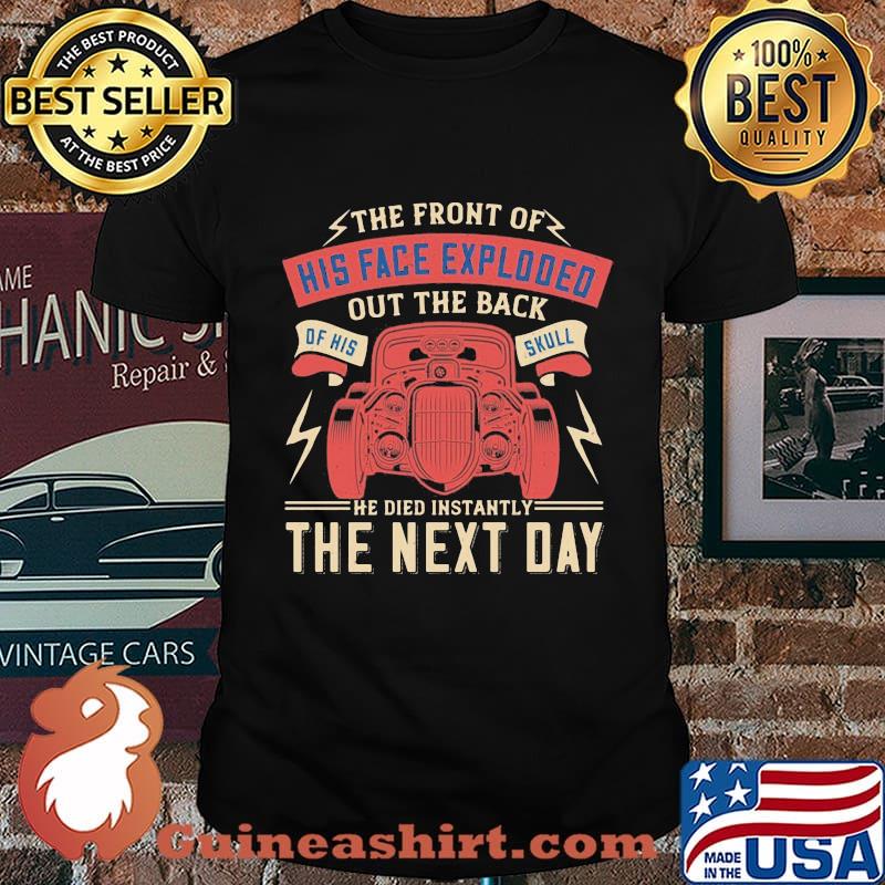 Car the front of his face exploded out the back of his skull he died instantly the next day shirt
