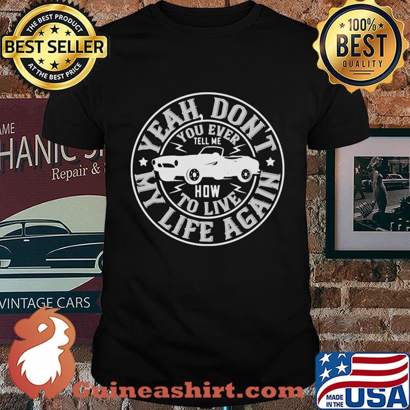 Car yeah don't you ever how to live my life again stars shirt