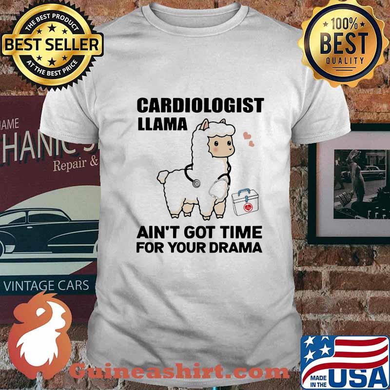 Cardiologist Llama Ain't Got Time For Your Drama Shirt