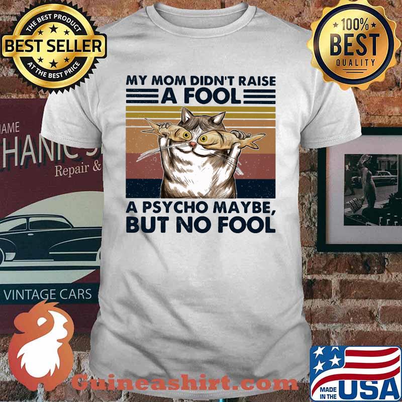 Cat And Fish My mom didn't raise a fool a psycho maybe but no fool vintage retro shirt