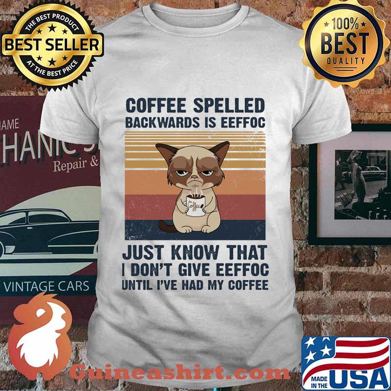 Cat Coffee spelled backwards is eeffoc just know that I don't give eeffoc until I've had my coffee vintage retro shirt