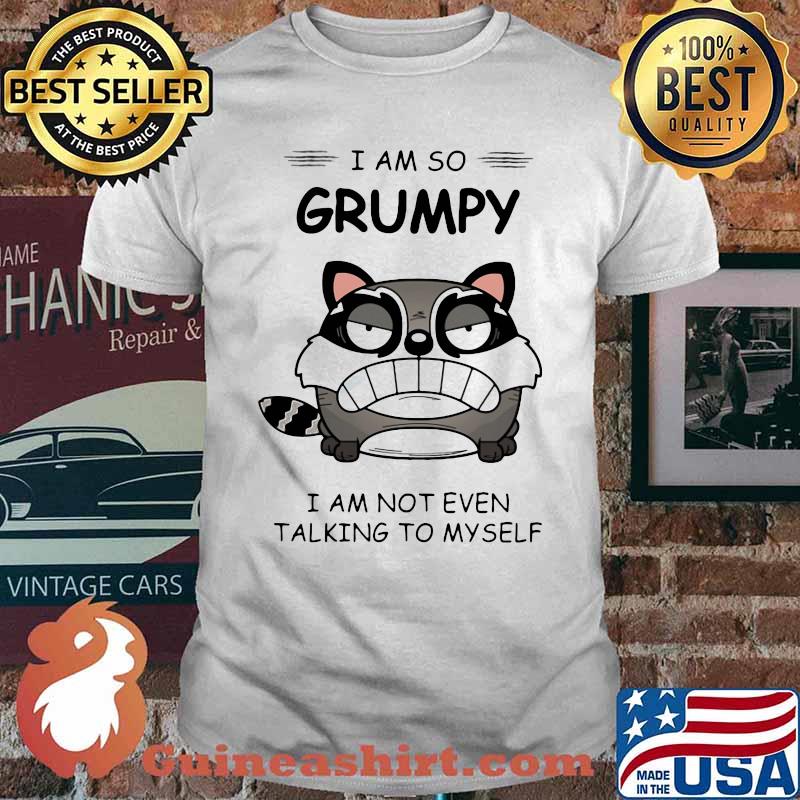 Cat i am so grumpy i am not even talikg to myself shirt