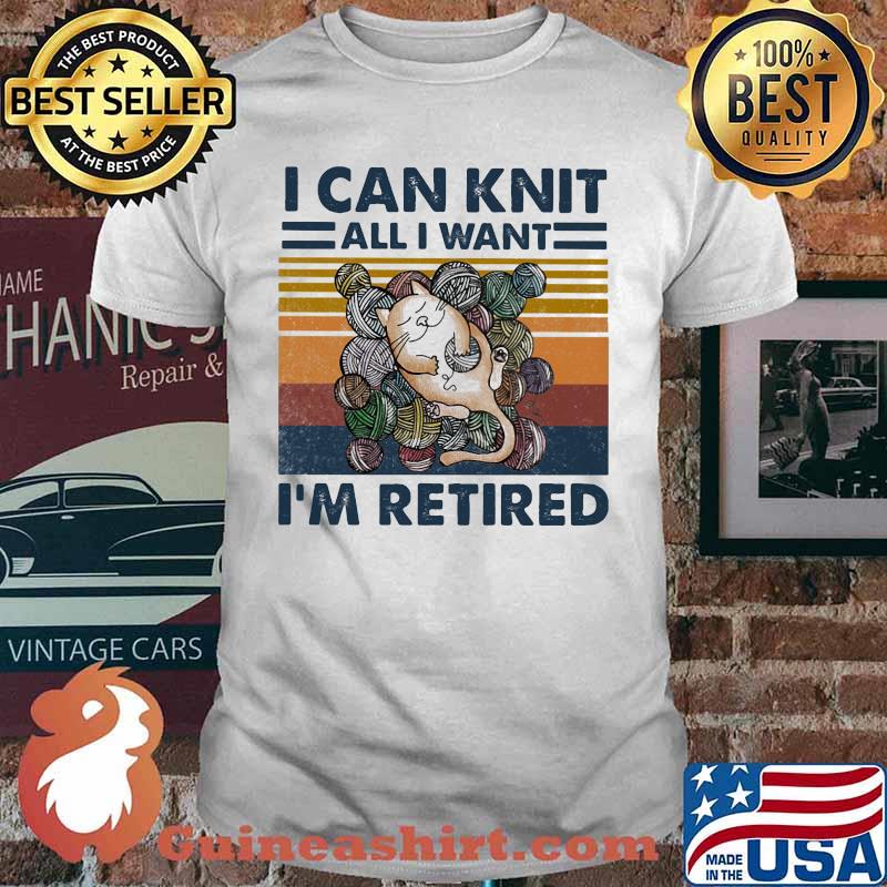 Cat i can knit all i want i'm retired vintage retro shirt