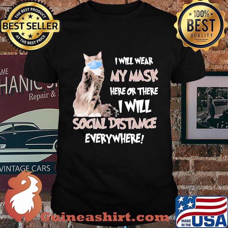Cat i will wear my mask here or there i will social distancing everywhere shirt