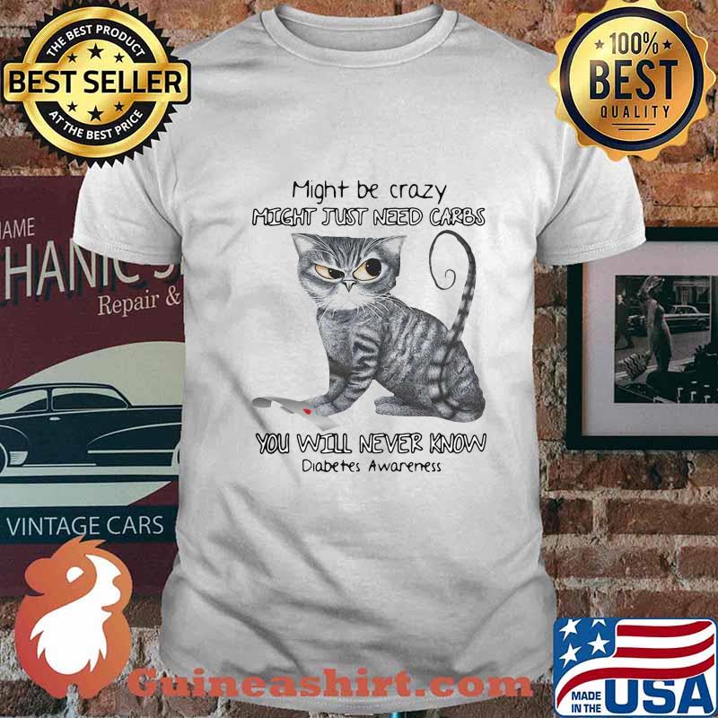 Cat might be crazy might just need carbs you will never know diabetes awareness heart shirt