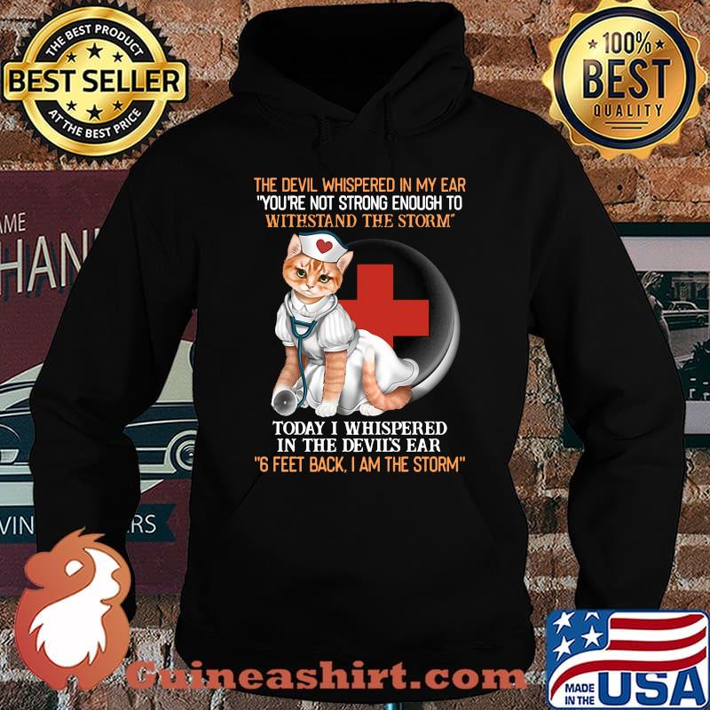 Cat nurse the devil whispered in my ear you're strong enough to withstand the storm today i whispered in the devil's ear 6 feet back i am the storm s Hoodie