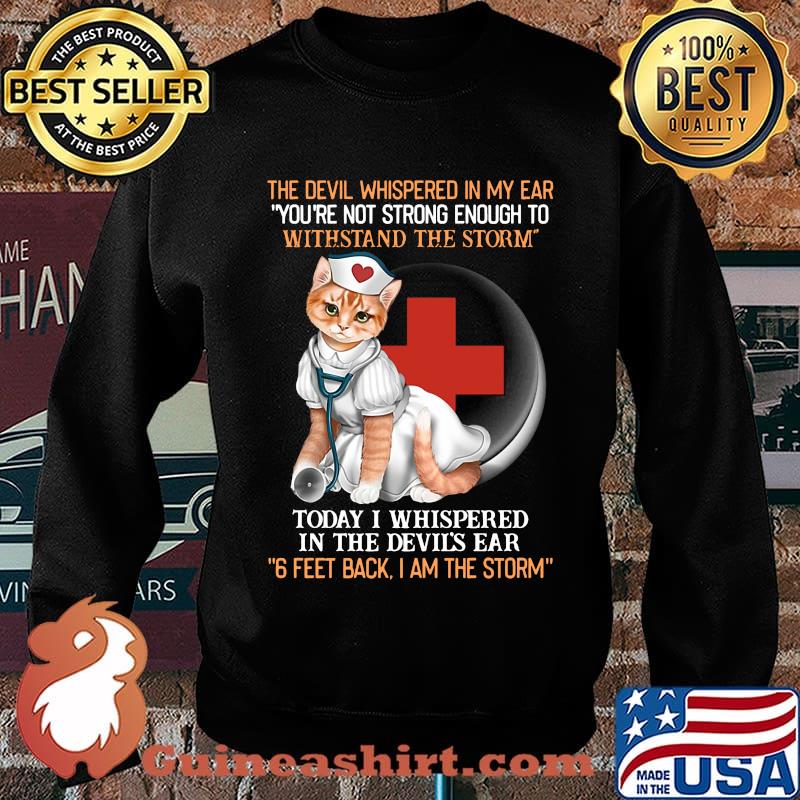 Cat nurse the devil whispered in my ear you're strong enough to withstand the storm today i whispered in the devil's ear 6 feet back i am the storm s Sweater
