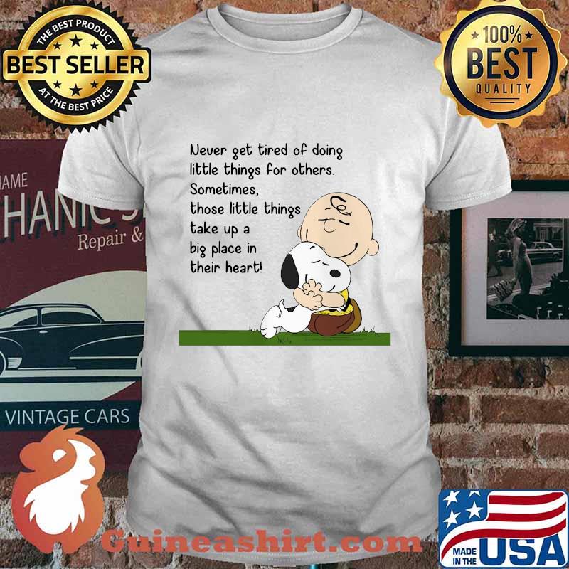 Charlie brown and snoopy never get tired of doing little things for others sometimes those little things take up a big place in their heart shirt