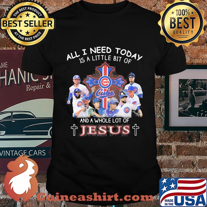 Chicago cubs all i need today is a little bit of and a whole lot of jesus shirt