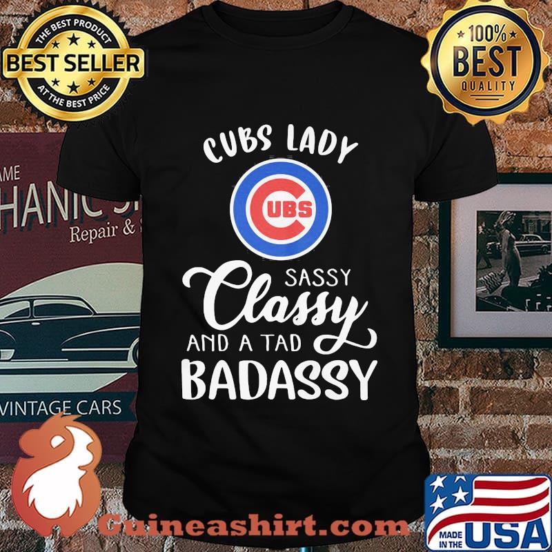 Chicago cubs lady sassy classy and a tad badassy shirt