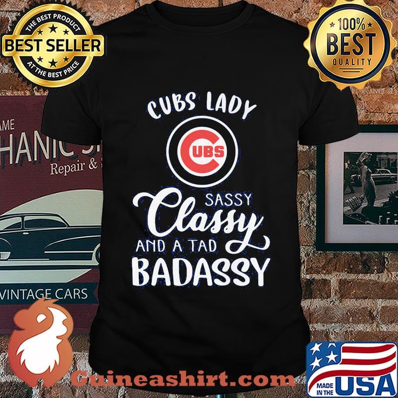 Chicago cubs lady sassy classy and a tad badassy shirt