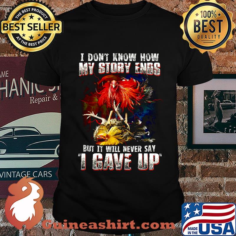 Chicken i don't know how my story ends but it will never say i gave up shirt