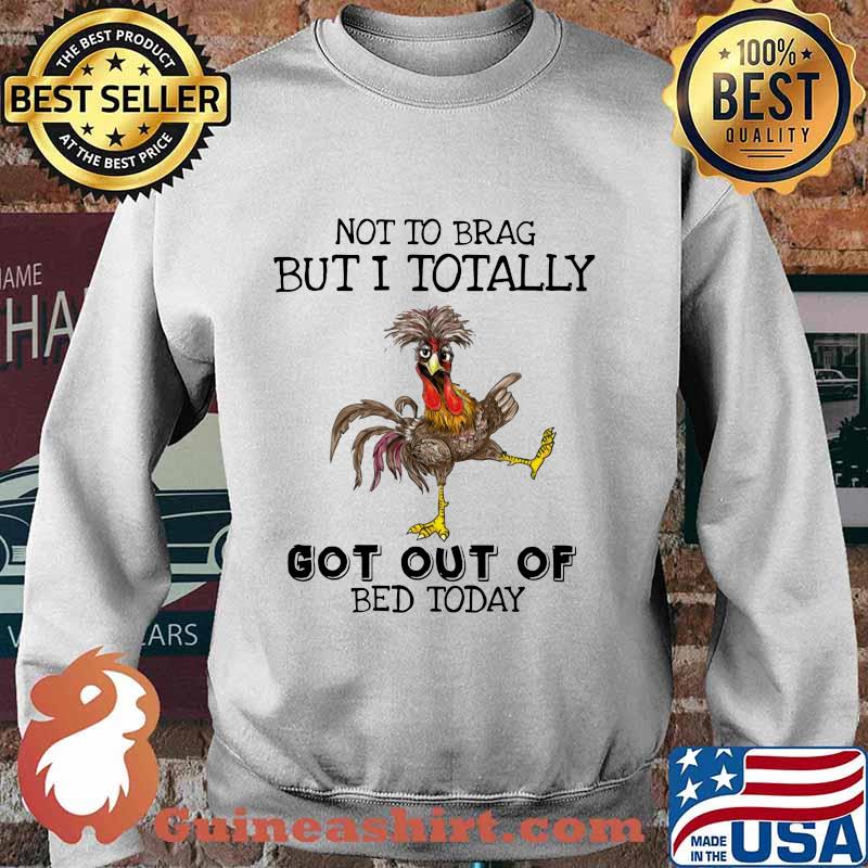 Chicken not to brag but i totally got out of bed today s Sweater