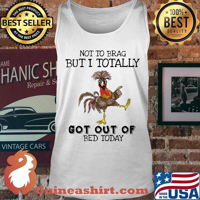 Chicken not to brag but i totally got out of bed today s Tank top